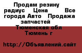 Продам резину 17 радиус  › Цена ­ 23 - Все города Авто » Продажа запчастей   . Тюменская обл.,Тюмень г.
